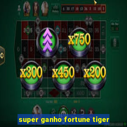 super ganho fortune tiger